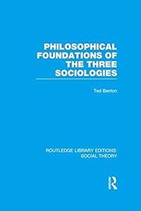 Philosophical Foundations of the Three Sociologies (RLE Social Theory) (Routledge Library Editions: Social Theory)
