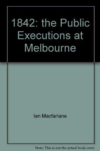 1842, the public executions at Melbourne by Ian MacFarlane