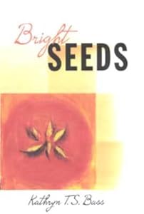 Bright Seeds (New Women's Voices Series, 39) by Kathryn T. S. Bass