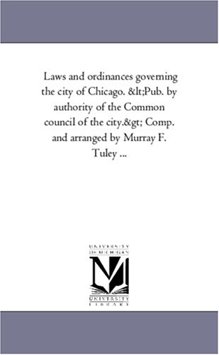 Laws and ordinances governing the city of Chicago. Comp. and arranged by Murray F. Tuley ... by Maria Bonn