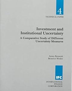 Investment and Institutional Uncertainty: A Comparative Study of Different Uncertainty Measures (Technical Paper (International Finance Corporation), No. 4.) by Aymo Brunetti