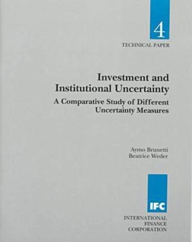 Investment and Institutional Uncertainty: A Comparative Study of Different Uncertainty Measures (Technical Paper (International Finance Corporation), No. 4.) by Aymo Brunetti