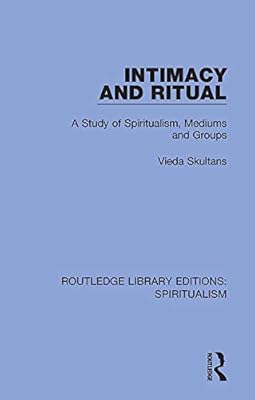 Intimacy and Ritual: A Study of Spiritualism, Medium and Groups (Routledge Library Editions: Spiritualism Book 2)