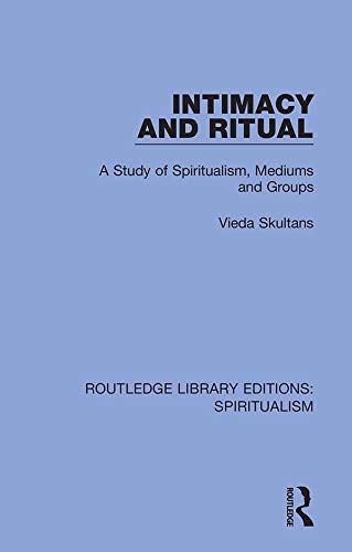 Intimacy and Ritual: A Study of Spiritualism, Medium and Groups (Routledge Library Editions: Spiritualism Book 2) by Vieda Skultans