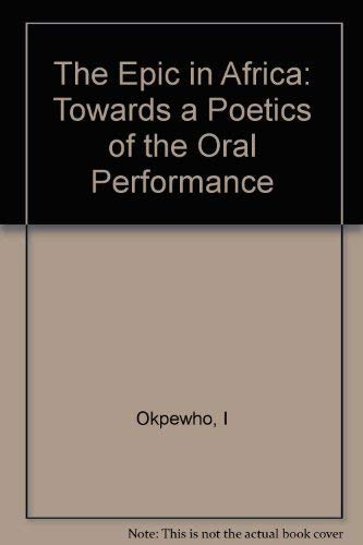 The Epic in Africa: Toward a Poetics of the Oral Performance by Isidore Okpewho