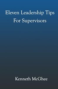 Eleven Leadership Tips For Supervisors by Kenneth McGhee