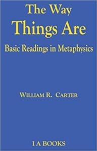 The Way Things Are : Basic Readings in Metaphysics by William R. Carter