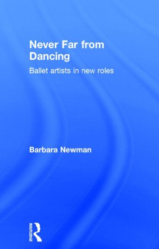 Never Far from Dancing: Ballet artists in new roles by Barbara Newman