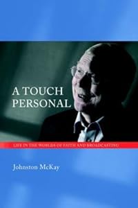 A Touch Personal: Life in the Worlds of Faith And Broadcasting by Johnston Mckay