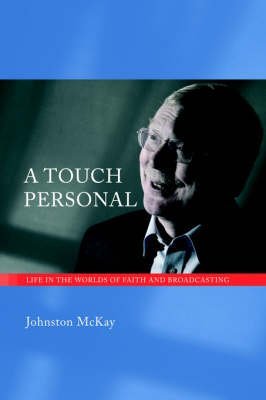 A Touch Personal: Life in the Worlds of Faith And Broadcasting by Johnston Mckay