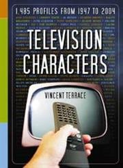 Television Characters: 1,485 Profiles From 1947 to 2004 by Vincent Terrace