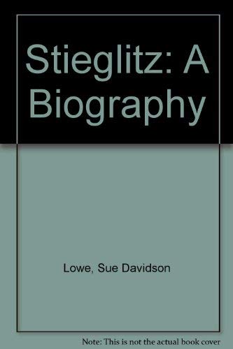 Stieglitz: A Biography by Sue Davidson Lowe