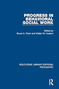 Progress in Behavioral Social Work (Routledge Library Editions: Psychiatry) by Bruce A. Thyer