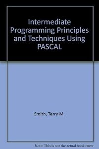 Intermediate Programming Principles and Techniques Using Pascal by Terry M. Smith