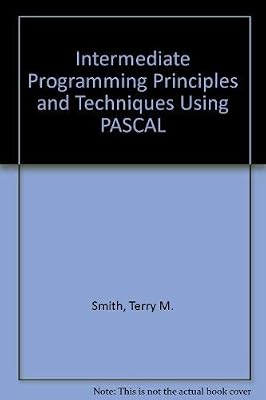 Intermediate Programming Principles and Techniques Using Pascal
