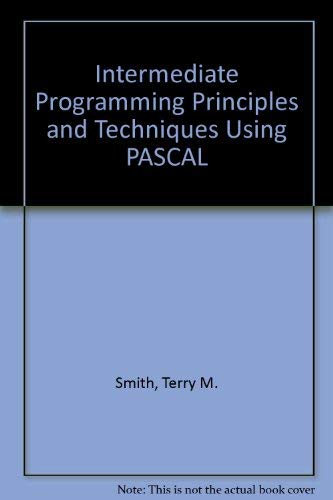 Intermediate Programming Principles and Techniques Using Pascal by Terry M. Smith