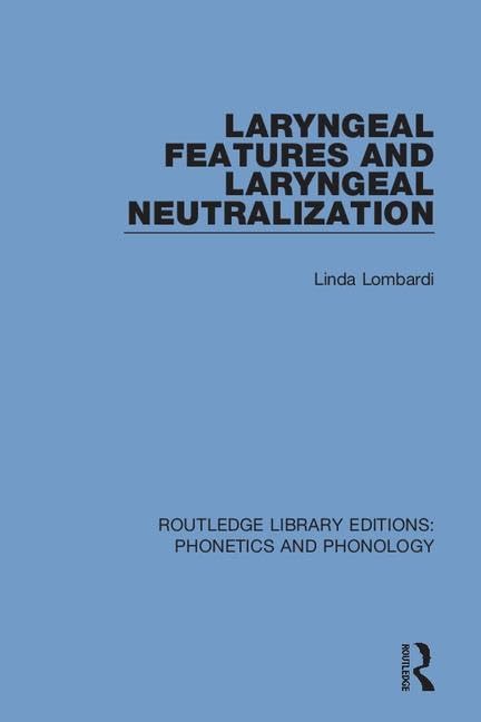 Laryngeal Features and Laryngeal Neutralization (Routledge Library Editions: Phonetics and Phonology) by Linda Lombardi