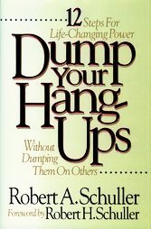 Dump Your Hang-Ups: Without Dumping Them on Others : 12 Steps for Life-Changing Power by Robert A. Schuller
