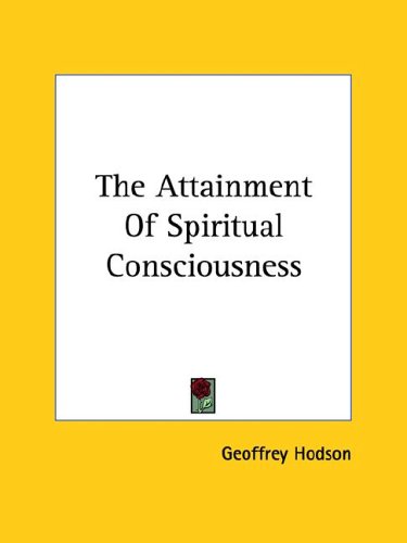 The Attainment of Spiritual Consciousness by Geoffrey Hodson