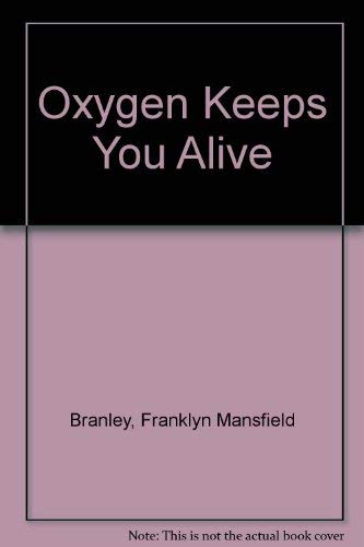 Oxygen Keeps You Alive by Franklyn Mansfield Branley
