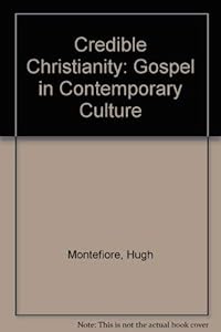 Credible Christianity: Christian Belief Two Thousand Years After by Hugh Montefiore