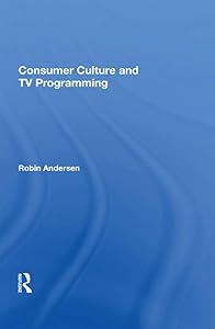 Consumer Culture And Tv Programming by Robin K Andersen