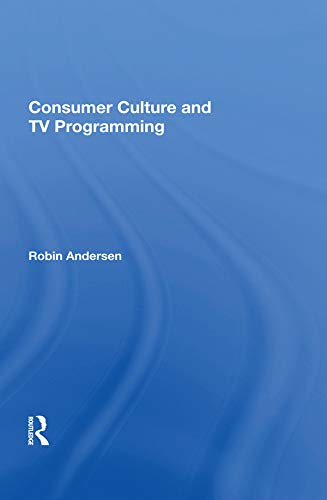 Consumer Culture And Tv Programming by Robin K Andersen