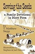 Sowing the Seeds: A Family Devotional in Story Form by Matthew T. Stepp