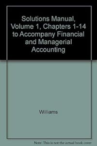 Solutions Manual, Volume 1, Chapters 1-14 to Accompany Financial and Managerial Accounting by Williams