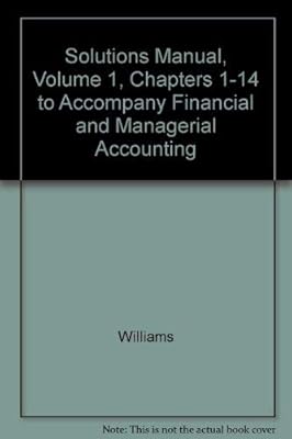 Solutions Manual, Volume 1, Chapters 1-14 to Accompany Financial and Managerial Accounting
