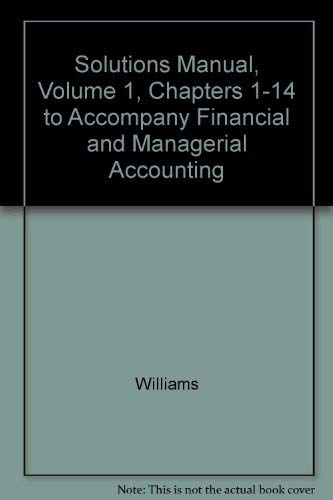 Solutions Manual, Volume 1, Chapters 1-14 to Accompany Financial and Managerial Accounting by Williams