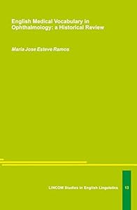 English Medical Vocabulary in Ophthalmology. A Historical Review by María José Esteve Ramos