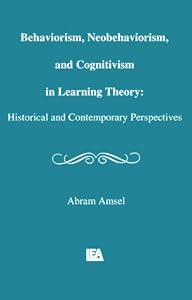 Behaviorism, Neobehaviorism, and Cognitivism in Learning Theory: Historical and Contemporary Perspectives (Distinguished Lecture Series) by Abram Amsel