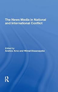 The News Media In National And International Conflict by Andrew Arno