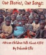 Our Stories, Our Songs: African Children Talk about AIDS by Deborah Ellis
