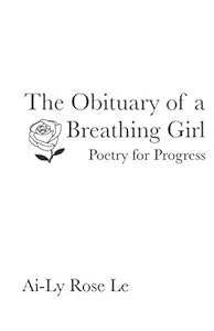 The Obituary of a Breathing Girl: Poetry for Progress by Ai-Ly Rose Le