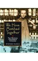 We Have Marched Together: The Working Children's Crusade (People's History) by Stephen Currie