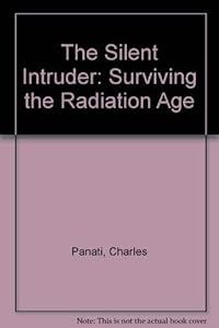 The Silent Intruder: Surviving the Radiation Age by Charles Panati