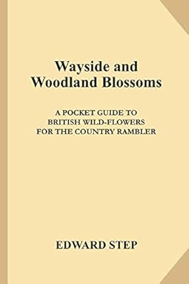 Wayside and Woodland Blossoms: A Pocket Guide to British Wild-flowers for the Country Rambler