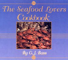 The Seafood Lovers Cookbook by Gloria J. Bass
