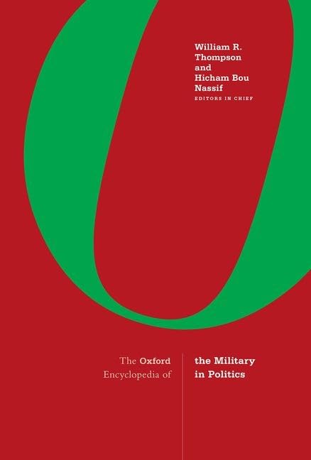 The Oxford Encyclopedia of the Military in Politics: 3-Volume Set (Oxford Encyclopedia of the Military in Politics, 1-3) by William R. Thompson
