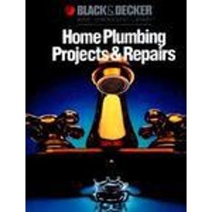 Home Plumbing Projects and Repairs (Black & Decker Home Improvement Library)