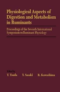 Physiological Aspects of Digestion and Metabolism in Ruminants: Proceedings of the Seventh International Symposium on Ruminant Physiology by T. Tsuda