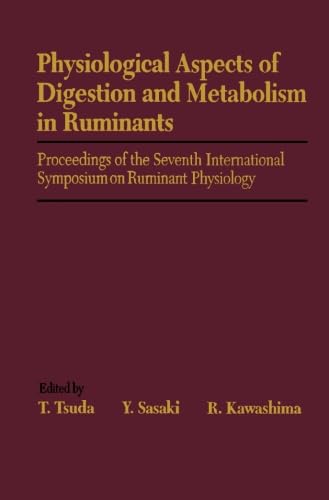 Physiological Aspects of Digestion and Metabolism in Ruminants: Proceedings of the Seventh International Symposium on Ruminant Physiology by T. Tsuda