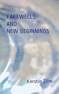 Farewells and New Beginnings: Poetry and Short Short Stories by Kerstin Zilm