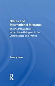 States And International Migrants: The Incorporation Of Indochinese Refugees In The United States And France by Jeremy Hein