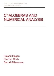 C* - Algebras and Numerical Analysis (Chapman & Hall/CRC Pure and Applied Mathematics) by Ronald Hagen