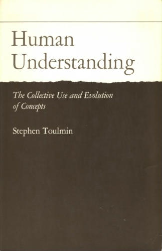 Human Understanding: The Collective Use and Evolution of Concepts by Stephen Edelston Toulmin