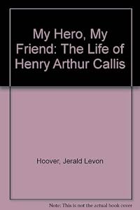 My Hero, My Friend: The Life of Henry Arthur Callis by Jerald Levon Hoover