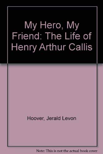 My Hero, My Friend: The Life of Henry Arthur Callis by Jerald Levon Hoover